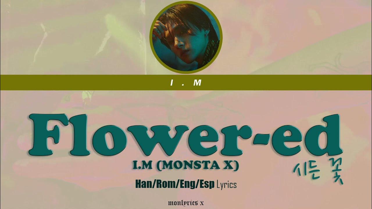 I.M (MONSTA X) - 시든 꽃 (flower-ed) (Han/Rom/Eng/Esp Lyrics) I.M (MONSTA X) - 시든 꽃 (flower-ed) (Han/Rom/Eng/Esp Lyrics)