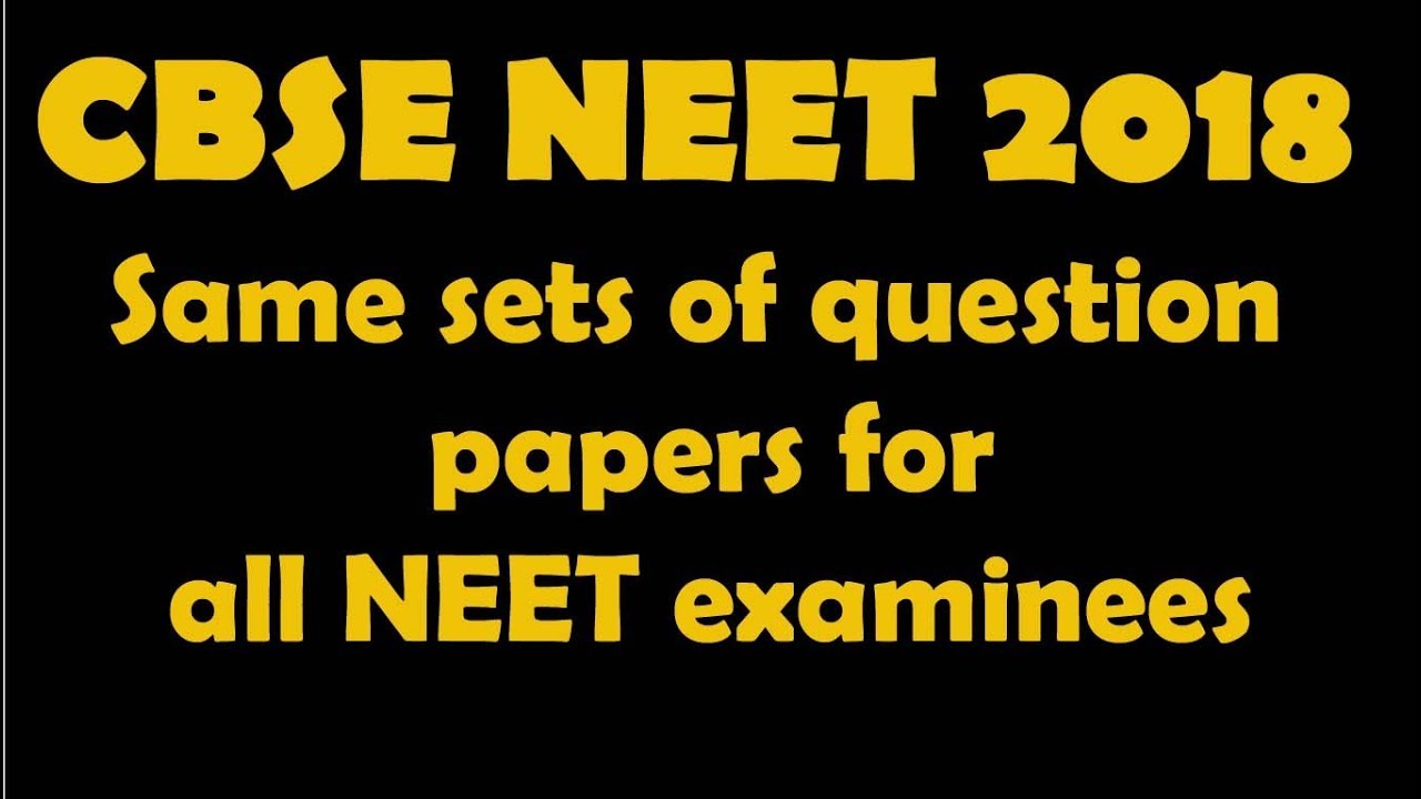 NEET 2018 CBSE Same sets of question papers for all NEET examinees YouTube