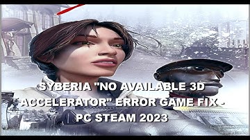Syberia "No available 3D Accelerator" error Game Fix - PC Steam 2023