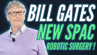 Bill Gates NEW SPAC !! Robotic Surgery !!