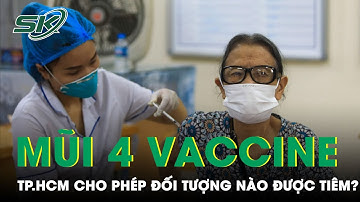TP.HCM: Nhóm Đối Tượng Được Tiêm Mũi 4 Vắc Xin Phòng Ngừa Covid Là Những Ai? | SKĐS