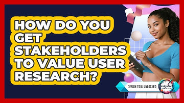 How Do You Get Stakeholders To Value User Research? - Design Tool Unlocked