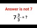 7(3/3)=? Answer is not 7. 99% failed! Can you do it? #math #logicalstation #mathproblem #math