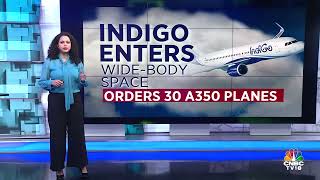 IndiGo Set To Widen Its Reach With 30 Widebody A350s | N18V | CNBC TV18