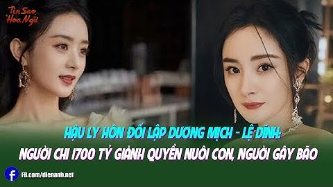 Hậu ly hôn đối lập Dương Mịch - Lệ Dĩnh: Người chi 1700 tỷ giành quyền nuôi con, người gây bão