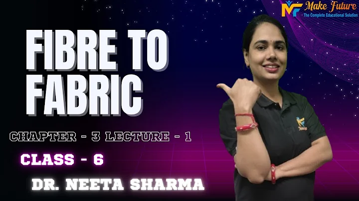 Fibre to Fabric | Class 6 Science Chapter 3 | Lecture 1 by Dr. Neeta Sharma | Make Future Institute