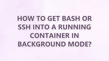 How to get bash or ssh into a running container in background mode? (9 SOLUTIONS!!)