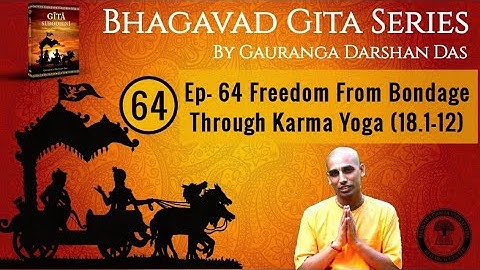 Bhagavad Gita Series | Ep 64 Freedom From Bondage Through Karma Yoga (18.1-12) Gauranga Darshan Das