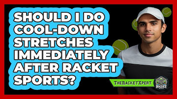 Should I Do Cool-Down Stretches Immediately After Racket Sports?