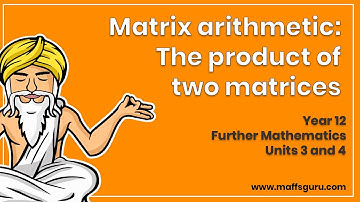 Matrix arithmetic the product of two matrices | Year 12 Further Maths | Preview | MaffsGuru