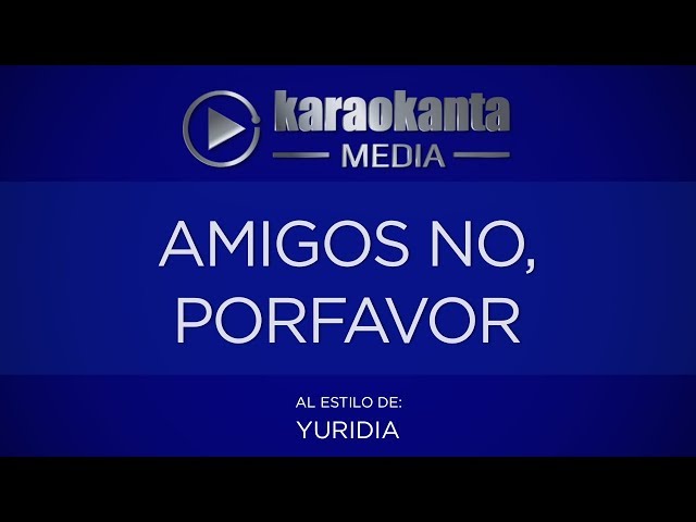 Karaokanta - Yuridia - Amigos no, por favor(CON COROS)