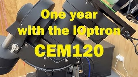 My experience with the iOptron CEM120 after 1 year of use