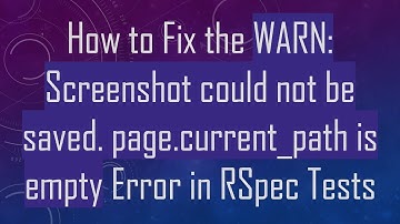 How to Fix the WARN: Screenshot could not be saved. page.current_path is empty Error in RSpec Tests