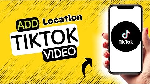 How to add location in tiktok video