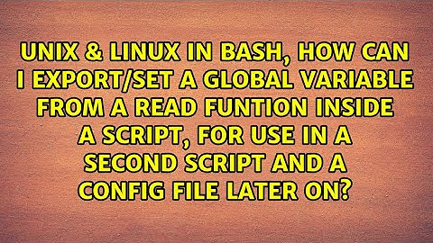 In bash, how can I export/set a global variable from a read funtion inside a script, for use in...