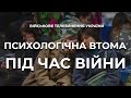 ЯК БОРОТИСЬ ІЗ ПСИХОЛОГІЧНОЮ ВТОМОЮ ПІД ЧАС ВІЙНИ