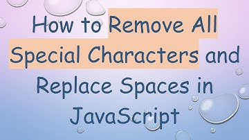 How to Remove All Special Characters and Replace Spaces in JavaScript