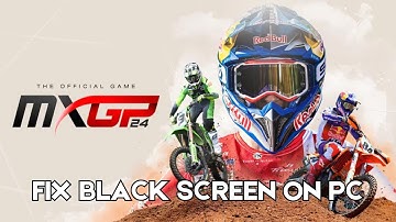 How To Fix MXGP 24: The Official Game Stuck On Black Screen Error on PC
