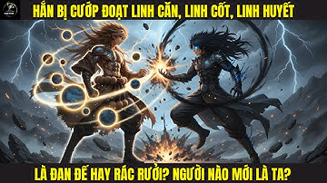 [TẬP 116] - HẮN BỊ CƯỚP ĐOẠT LINH CĂN, LINH CỐT, LINH HUYẾT - LÀ THIÊN TÀI HAY RÁC RƯỞI?