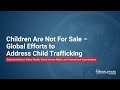 Children Are Not For Sale – Global Efforts to Address Child Trafficking