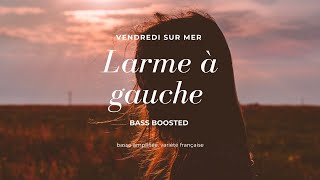 Vendredi sur mer - Larme à gauche (bass boosted / basse amplifiée)