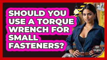 Should You Use A Torque Wrench For Small Fasteners?