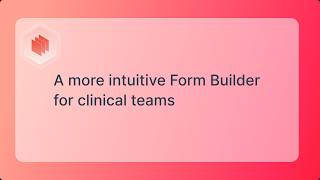 A more intuitive Form Builder for clinical teams