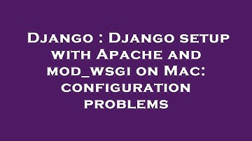 Django : Django setup with Apache and mod_wsgi on Mac: configuration problems