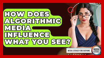 How Does Algorithmic Media Influence What You See? - Media Literacy For Everyone