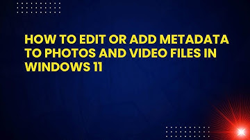 How to Edit or Add Metadata to Photos and Video Files in Windows 11