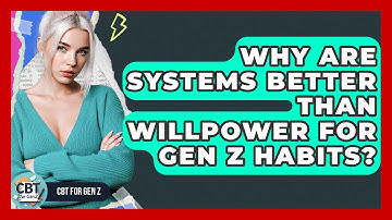 Why Are Systems Better Than Willpower For Gen Z Habits? - CBT for Gen Z