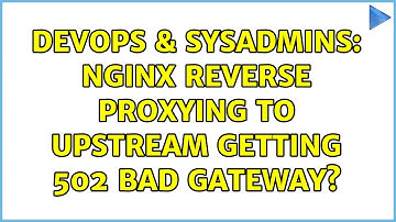 DevOps & SysAdmins: Nginx reverse proxying to upstream getting 502 Bad Gateway?