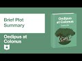 Oedipus at colonus by sophocles  brief plot summary