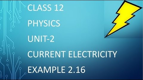 CLASS 12 PHYSICS UNIT-2 CURRENT ELECTRICITY EXAMPLE 2.16
