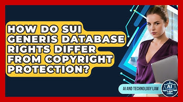 How Do Sui Generis Database Rights Differ From Copyright Protection? - AI and Technology Law
