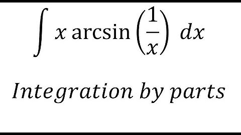 Calculus Help: Integral ∫ x arcsin⁡(1/x) dx - Integration by parts - Techniques - SOLVED!!!