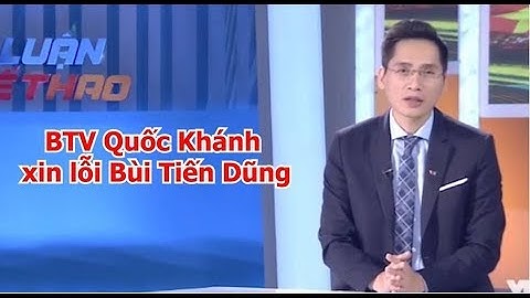 BTV Quốc Khánh lên tiếng xin lỗi Bùi Tiến Dũng sau sự cố gây tranh cãi