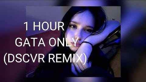 [1 HOUR]   GATA ONLY - DSCVR REMIX 