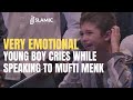 VERY EMOTIONAL | YOUNG BOY CRIES WHILE SPEAKING TO MUFTI MENK