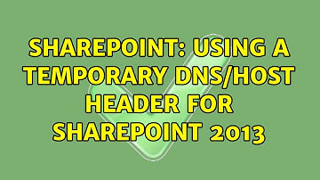 Sharepoint: Using a temporary DNS/host header for SharePoint 2013