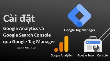Hướng dẫn cài đặt Google Analytics (Universal/ GA4) và Google Search Console qua Google Tag Manager