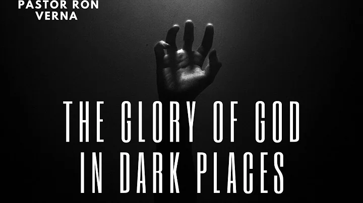 The Glory of God in Dark Places - Pastor Ron Verna