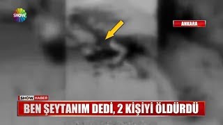 Ben şeytanım dedi, 2 kişiyi öldürdü