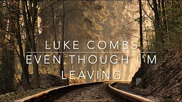 Luke Combs - Even Though I'm Leaving (Lyrics)