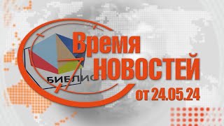 Время Новостей от 24.05.24