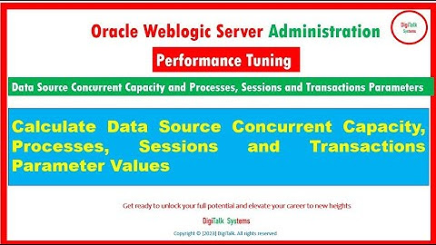 WebLogic Server Tuning: Concurrent Data Source Connections, Processes, Sessions and  Transactions 12