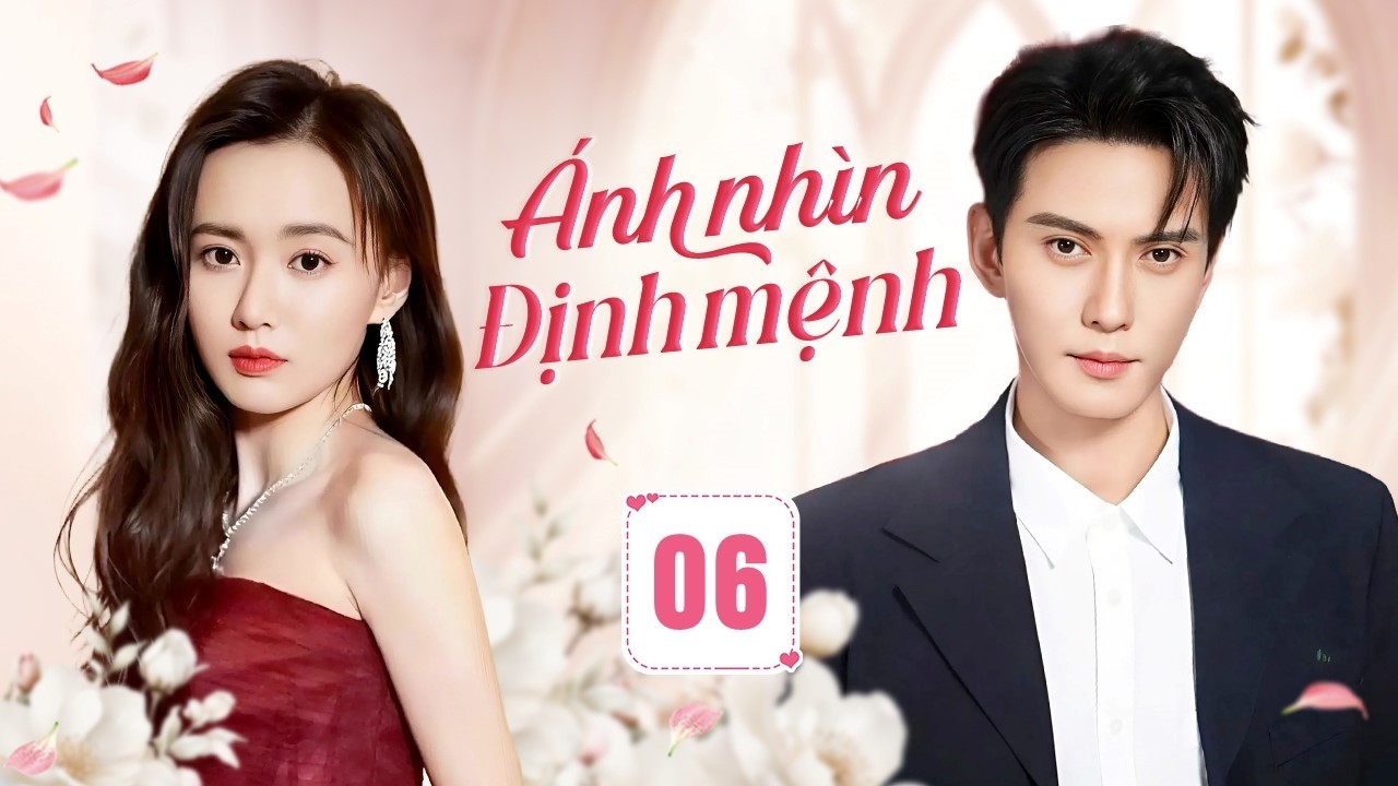 ÁNH NHÌN ĐỊNH MỆNH - Tập 06 | Tổng Tài Lạnh Lùng Và Lần Gặp Gỡ Tình Cờ Với Tình Yêu Định Mệnh