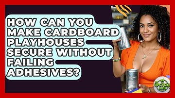 How Can You Make Cardboard Playhouses Secure Without Failing Adhesives? - The Upcycle Lab