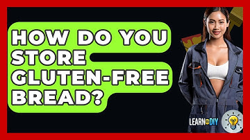 How Do You Store Gluten-free Bread? - LearnToDIY360.com