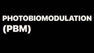 PHOTOBIOMODULATION (PBM)